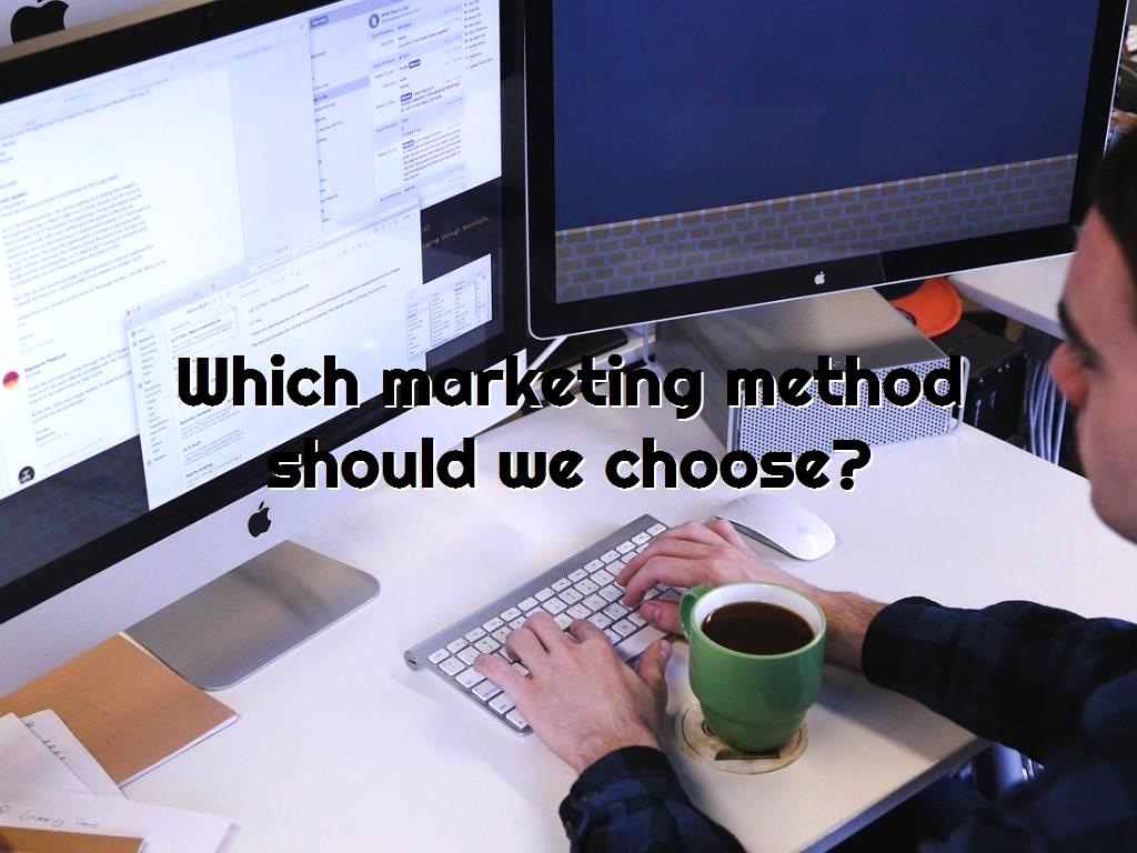 Which marketing method should we choose?